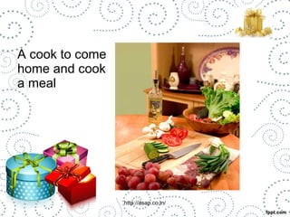A cook to come 
home and cook 
a meal 
http://asap.co.in/ 
 