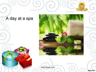 A day at a spa 
http://asap.co.in/ 
 