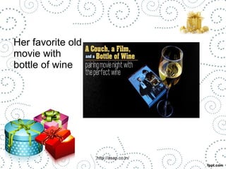 Her favorite old 
movie with 
bottle of wine 
http://asap.co.in/ 
 