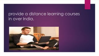 provide a distance learning courses 
in over India. 
 