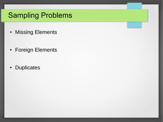 Sampling Problems
● Missing Elements
● Foreign Elements
● Duplicates