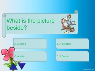 What is the picture
beside?
A. A Nurse
C. A tailor
B. A Surgeon
D. A Dentist
 