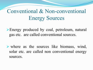 Conventional & Non-conventional
Energy Sources
Energy produced by coal, petroleum, natural
gas etc. are called convention...