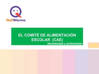 EL COMITÉ DE ALIMENTACIÓN
ESCOLAR (CAE)
Normatividad y conformación
Cuña
 