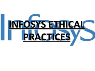 INFOSYS ETHICALINFOSYS ETHICAL
PRACTICESPRACTICES
 