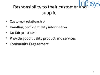 Responsibility to their customer and
supplier
• Customer relationship
• Handling confidentiality information
• Do fair practices
• Provide good quality product and services
• Community Engagement
8
 