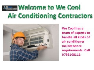 We Cool has a
team of experts to
handle all kinds of
air conditioner
maintenance
requirements. Call
0755108111.
 