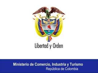 Ministerio de Comercio, Industria y Turismo
República de Colombia
 
