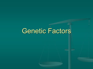 Genetic Factors
 