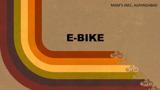 E-BIKE
MGM’S JNEC, AURANGABAD
 