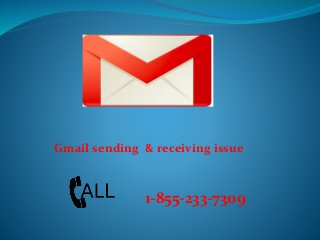 Gmail sending & receiving issue
1-855-233-7309
 