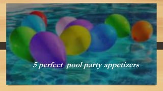 5 perfect pool party appetizers
 
