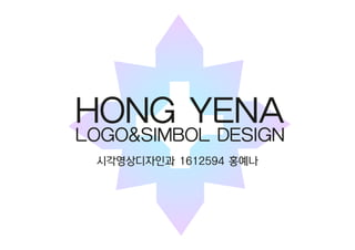 HONG YENA
LOGO&SIMBOL DESIGN
시각영상디자인과 1612594 홍예나
 