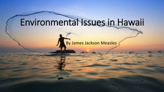 Environmental Issues in Hawaii
By James Jackson Measles
 