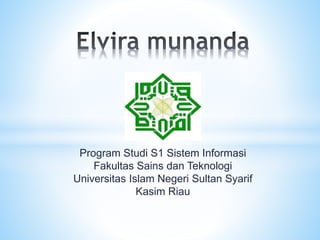 Program Studi S1 Sistem Informasi
Fakultas Sains dan Teknologi
Universitas Islam Negeri Sultan Syarif
Kasim Riau
 
