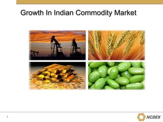 Growth In Indian Commodity MarketGrowth In Indian Commodity Market
1
 