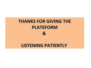 THANKS FOR GIVING THE
PLATEFORM
&
LISTENING PATIENTLY
 