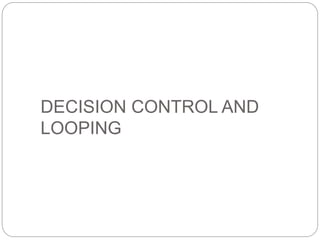 DECISION CONTROL AND
LOOPING
 