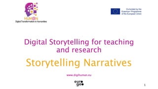 1
Digital Storytelling for teaching
and research
Storytelling Narratives
www.digihuman.eu
 