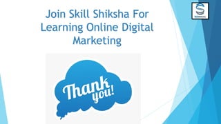 Join Skill Shiksha For
Learning Online Digital
Marketing
 