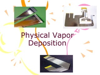 Physical Vapor
Deposition
 