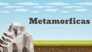 Metamorficas
 