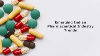 Emerging Indian
Pharmaceutical Industry
Trends
 