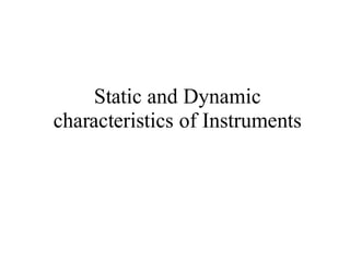 Static and Dynamic
characteristics of Instruments
 
