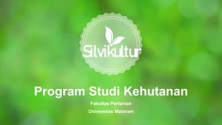 Program Studi Kehutanan
Fakultas Pertanian
Silvikultur
Universitas Mataram
 