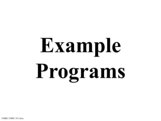 UMBC CMSC 331 Java
Example
Programs
 