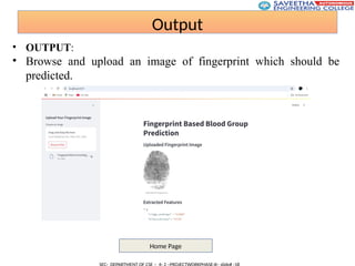 Output
• OUTPUT:
• Browse and upload an image of fingerprint which should be
predicted.
Home Page
 