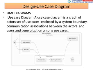 Design-Use Case Diagram
• UML DIAGRAMS
• Use case Diagram:A use case diagram is a graph of
actors set of use cases enclosed by a system boundary,
communication associations between the actors and
users and generalization among use cases.
 