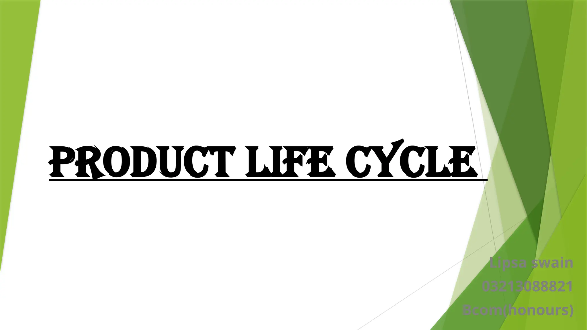 Product Life Cycle
Lipsa swain
03213088821
Bcom(honours)
 