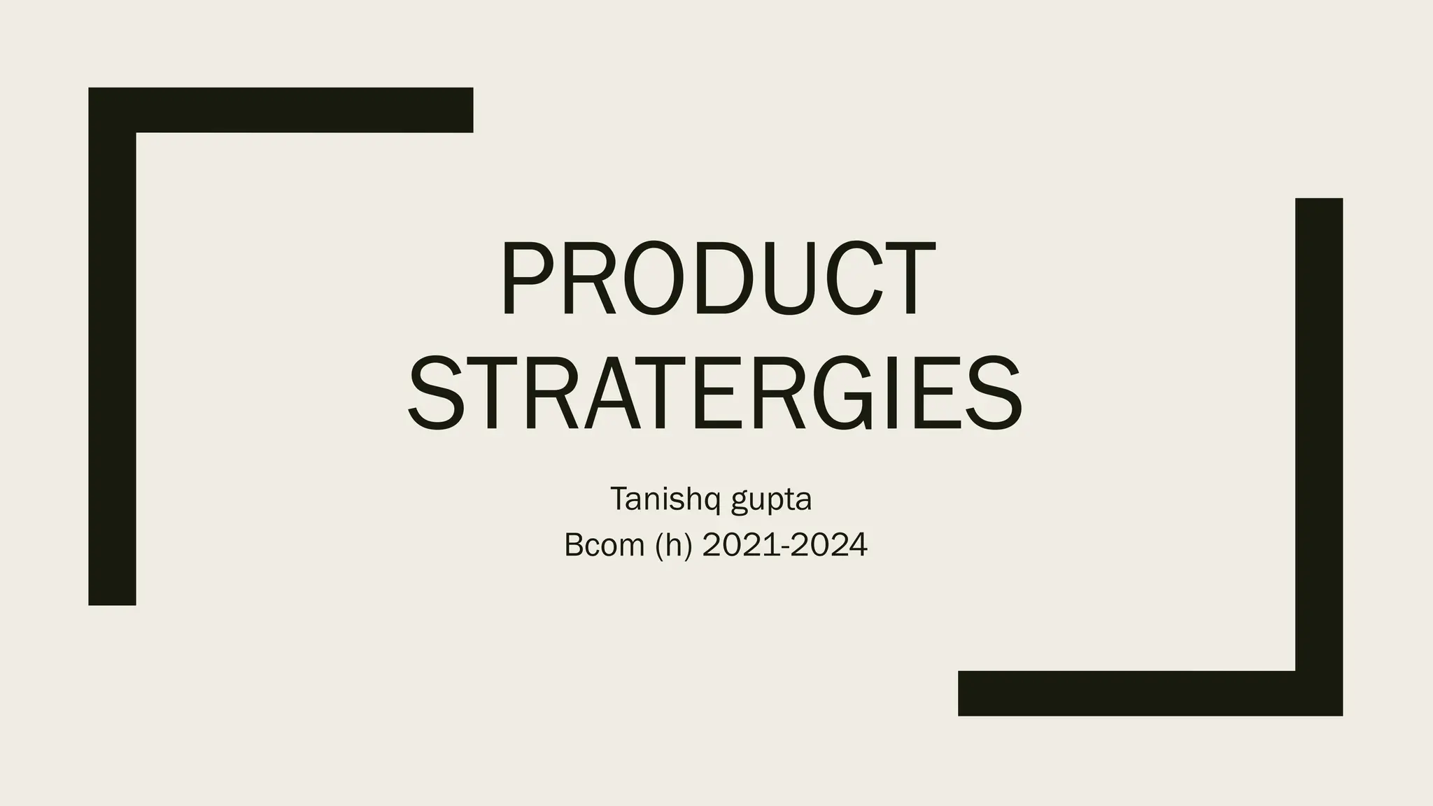 PRODUCT
STRATERGIES
Tanishq gupta
Bcom (h) 2021-2024
 