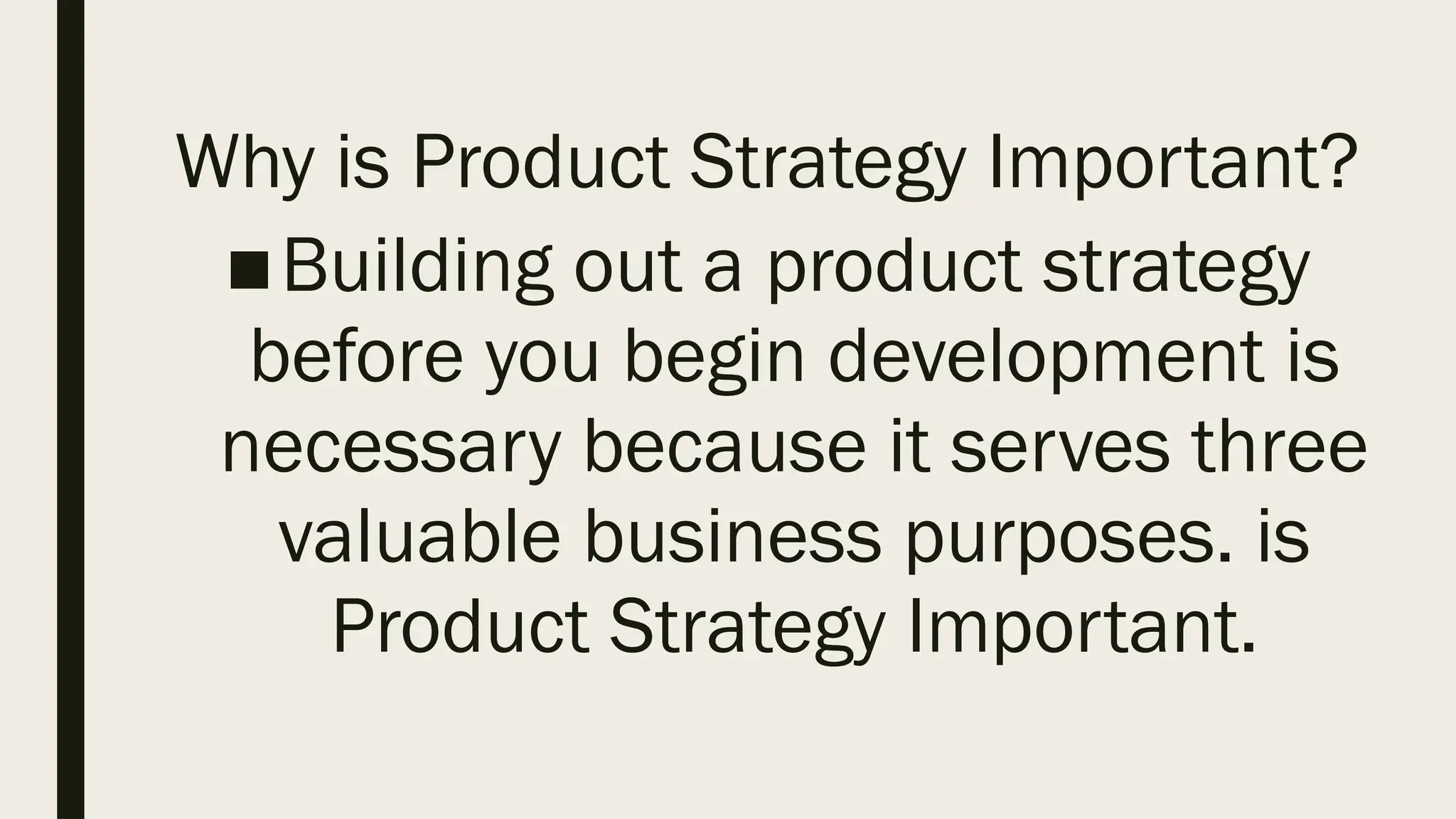 Why is Product Strategy Important?
■Building out a product strategy
before you begin development is
necessary because it serves three
valuable business purposes. is
Product Strategy Important.
 