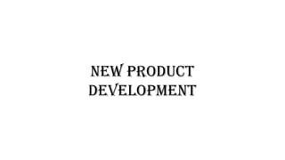 NEW PRODUCT
DEVELOPMENT
 