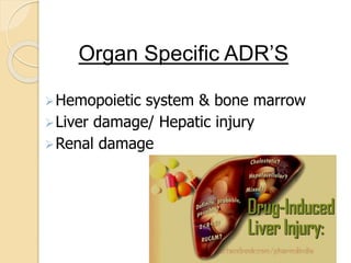 Organ Specific ADR’S
Hemopoietic system & bone marrow
Liver damage/ Hepatic injury
Renal damage
 