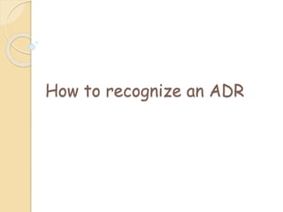 How to recognize an ADR
 