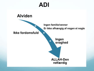 ADl
Alviden
Ingen familie/venner
Er ikke afhængig af nogen el nogle
Ikke fordomsfuld
Ingen
svaghed
ALLAH-Den
retfærdig
 