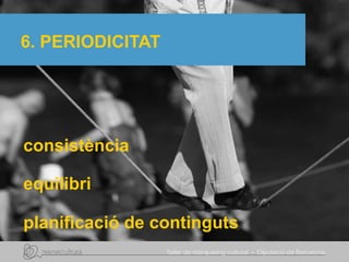 6. PERIODICITAT
consistència
equilibri
planificació de continguts
 