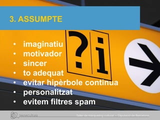 3. ASSUMPTE
• imaginatiu
• motivador
• sincer
• to adequat
• evitar hipèrbole continua
• personalitzat
• evitem filtres spam
 