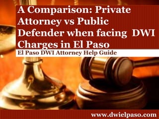 A Comparison: Private Attorney vs Public Defender when facing  DWI Charges in El Paso El Paso DWI Attorney Help Guide 