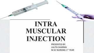 INTRA
MUSCULAR
INJECTION
PRESENTED BY.
LALITA SHARMA
M.SC NURSING 1ST
YEAR
 