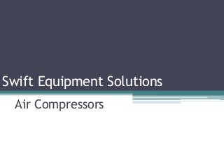 Swift Equipment Solutions
Air Compressors
 