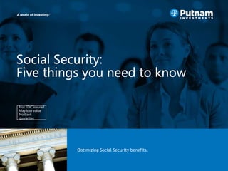 Not FDIC insured
May lose value
No bank
guarantee
Social Security:
Five things you need to know
Optimizing Social Security benefits.
 