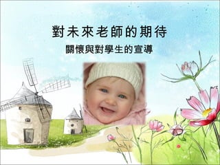 對未來老師的期待 關懷與對學生的宣導 