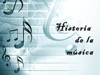 Historia
de la
música
 