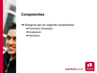 Competenties

 Draagt bij aan de volgende competenties:
    Technisch Ontwerpen
    Analyseren
    Adviseren
 
