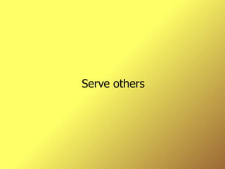Serve others