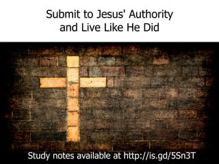 Submit to Jesus' Authority and Live Like He Did Study notes available at http://is.gd/5Sn3T 
